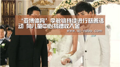‘亚博体育’李敏镐持续进行慈善活动 向儿童中心捐赠收入金(图2) 亚博app